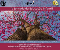 IV Jornada de Educação Infantil - “Crianças e Educação Infantil: educar / cuidar/ existir: crianças em territórios, infâncias da Terra”